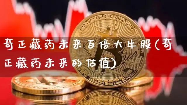 奇正藏药未来百倍大牛股(奇正藏药未来的估值)_https://www.cangshenghg.com_创业板_第1张