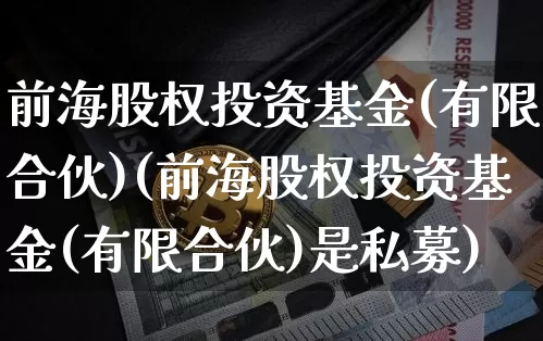前海股权投资基金(有限合伙)(前海股权投资基金(有限合伙)是私募)_https://www.cangshenghg.com_科创板_第1张