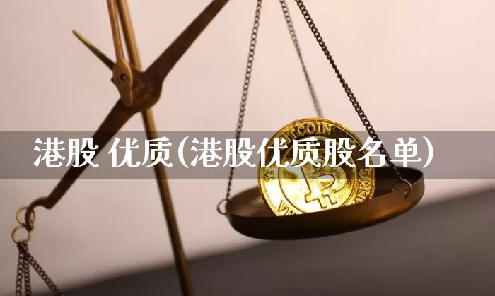 港股 优质(港股优质股名单)_https://www.cangshenghg.com_北交所_第1张