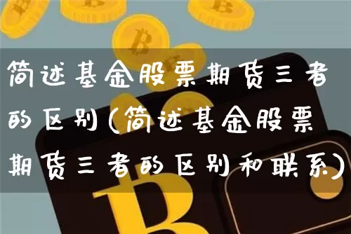 简述基金股票期货三者的区别(简述基金股票期货三者的区别和联系)_https://www.cangshenghg.com_财经新闻_第1张