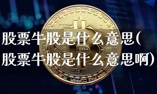 股票牛股是什么意思(股票牛股是什么意思啊)_https://www.cangshenghg.com_财经新闻_第1张