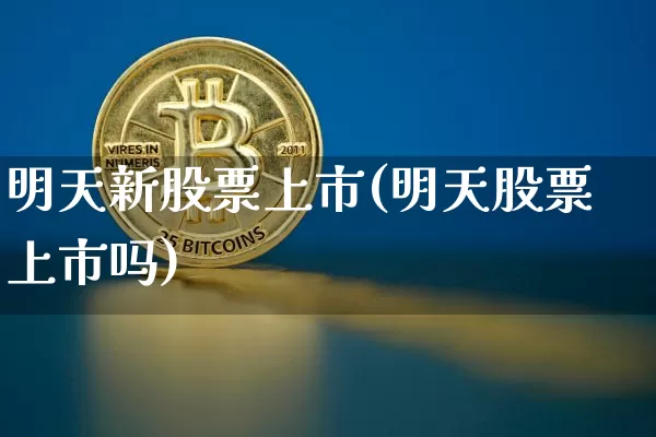 明天新股票上市(明天股票上市吗)_科创板_第1张_华信财经网 明天新股票上市(明天股票上市吗)_https://www.cangshenghg.com_科创板_第1张