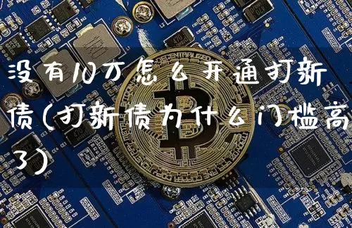 没有10万怎么开通打新债(打新债为什么门槛高了)_https://www.cangshenghg.com_财经新闻_第1张