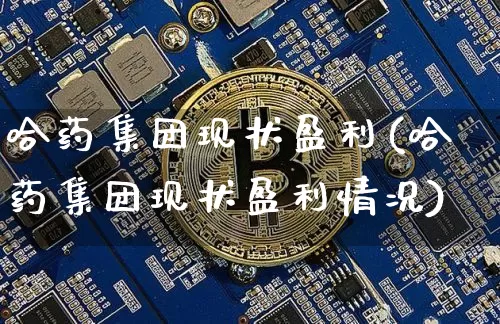 哈药集团现状盈利(哈药集团现状盈利情况)_https://www.cangshenghg.com_创业板_第1张