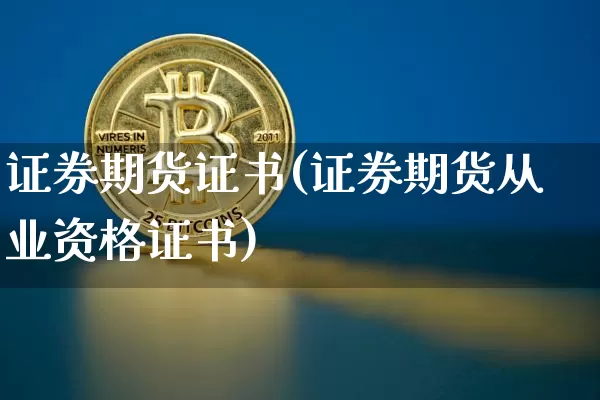 证券期货证书(证券期货从业资格证书)_https://www.cangshenghg.com_科创板_第1张