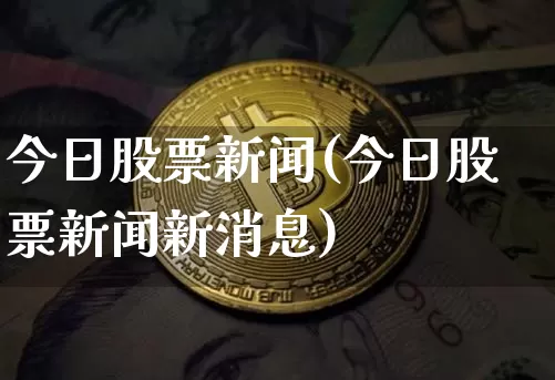 今日股票新闻(今日股票新闻新消息)_https://www.cangshenghg.com_北交所_第1张