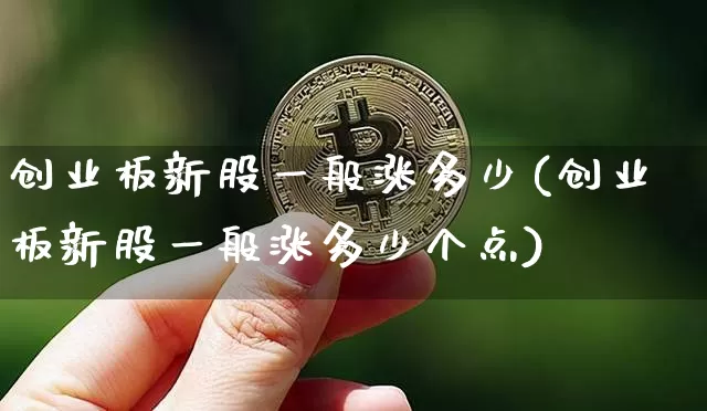创业板新股一般涨多少(创业板新股一般涨多少个点)_https://www.cangshenghg.com_北交所_第1张