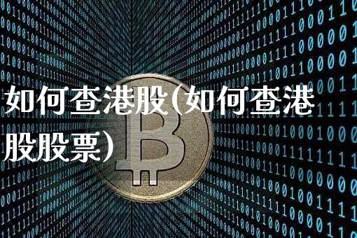 如何查港股(如何查港股股票)_https://www.cangshenghg.com_创业板_第1张