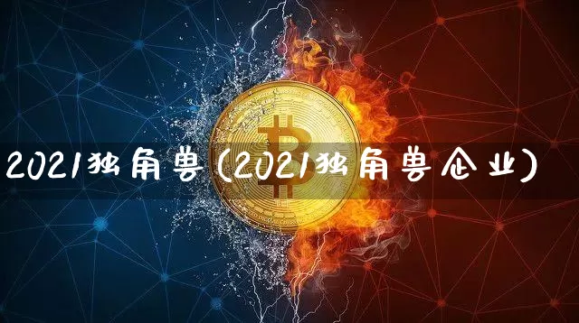 2021独角兽(2021独角兽企业)_https://www.cangshenghg.com_科创板_第1张