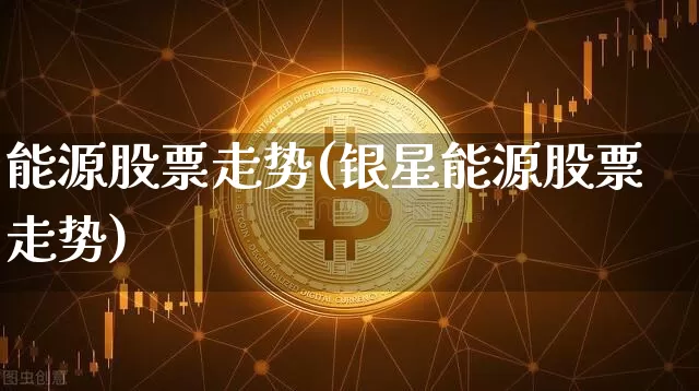 能源股票走势(银星能源股票走势)_https://www.cangshenghg.com_财经新闻_第1张