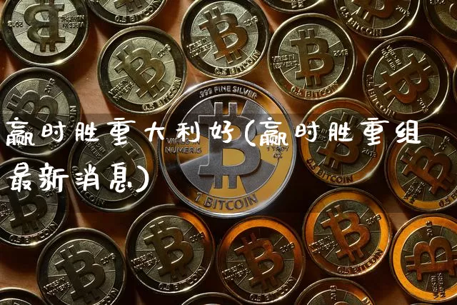 赢时胜重大利好(赢时胜重组最新消息)_https://www.cangshenghg.com_A股_第1张