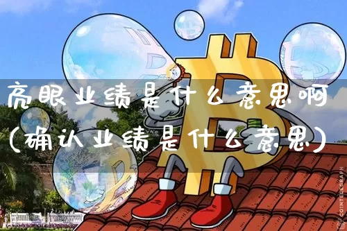 亮眼业绩是什么意思啊(确认业绩是什么意思)_https://www.cangshenghg.com_A股_第1张