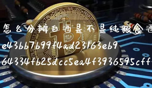 怎么分辨白酒是不是纯粮食酒(100%纯粮食酒代号)_https://www.cangshenghg.com_北交所_第1张