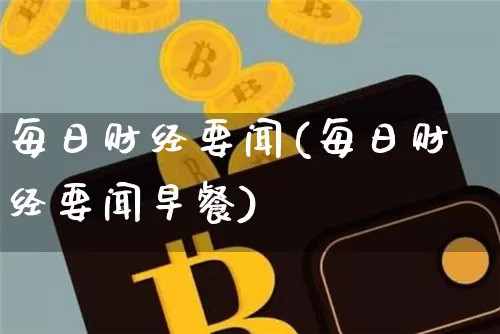 每日财经要闻(每日财经要闻早餐)_https://www.cangshenghg.com_A股_第1张