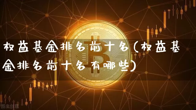 权益基金排名前十名(权益基金排名前十名有哪些)_https://www.cangshenghg.com_创业板_第1张