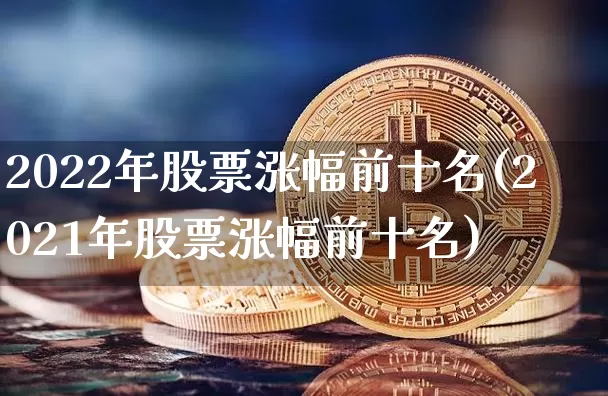 2022年股票涨幅前十名(2021年股票涨幅前十名)_https://www.cangshenghg.com_创业板_第1张