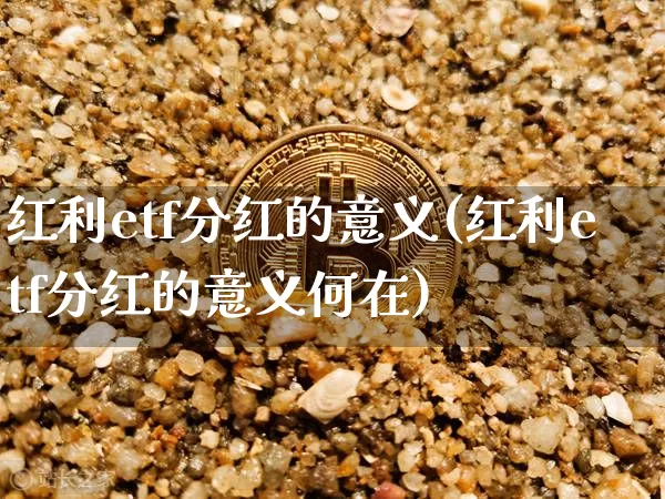 红利etf分红的意义(红利etf分红的意义何在)_https://www.cangshenghg.com_科创板_第1张