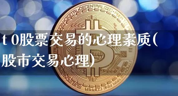 t 0股票交易的心理素质(股市交易心理)_https://www.cangshenghg.com_科创板_第1张