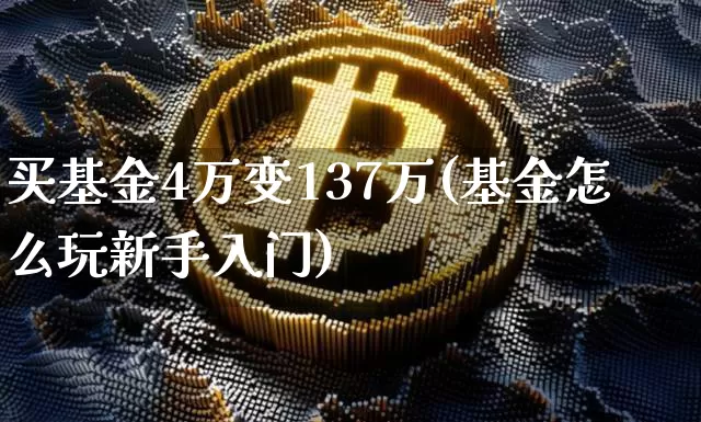 买基金4万变137万(基金怎么玩新手入门)_https://www.cangshenghg.com_财经新闻_第1张