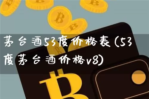 茅台酒53度价格表(53度茅台酒价格v8)_创业板_第1张_华信财经网 茅台酒53度价格表(53度茅台酒价格v8)_https://www.cangshenghg.com_创业板_第1张