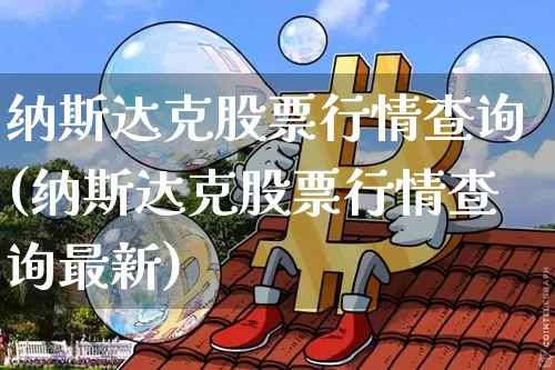 纳斯达克股票行情查询(纳斯达克股票行情查询最新)_https://www.cangshenghg.com_北交所_第1张