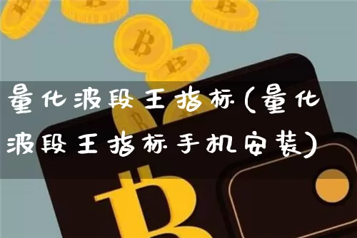 量化波段王指标(量化波段王指标手机安装)_https://www.cangshenghg.com_财经新闻_第1张