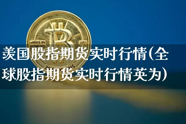 羡国股指期货实时行情(全球股指期货实时行情英为)_https://www.cangshenghg.com_北交所_第1张