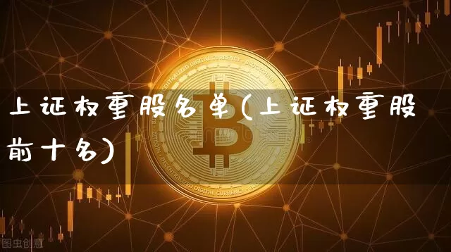 上证权重股名单(上证权重股前十名)_https://www.cangshenghg.com_A股_第1张