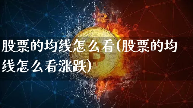 股票的均线怎么看(股票的均线怎么看涨跌)_https://www.cangshenghg.com_财经新闻_第1张