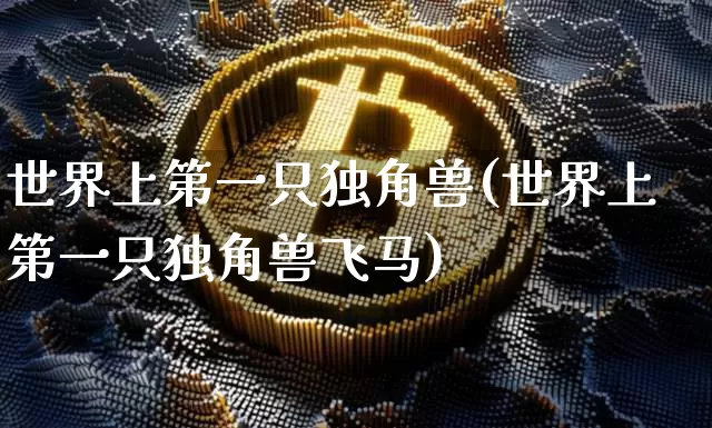 世界上第一只独角兽(世界上第一只独角兽飞马)_https://www.cangshenghg.com_科创板_第1张