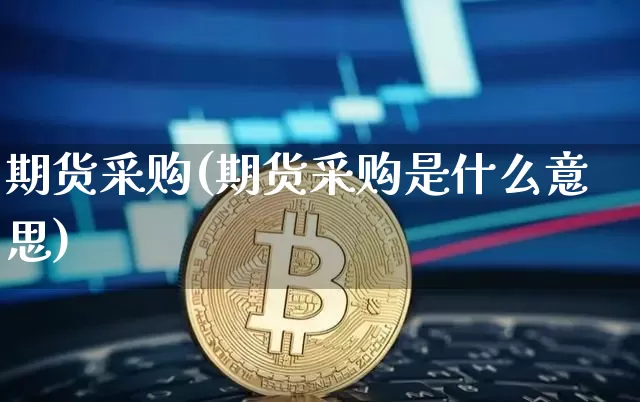期货采购(期货采购是什么意思)_科创板_第1张_华信财经网 期货采购(期货采购是什么意思)_https://www.cangshenghg.com_科创板_第1张