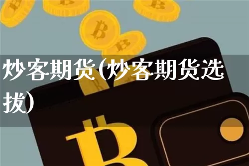 炒客期货(炒客期货选拔)_https://www.cangshenghg.com_北交所_第1张