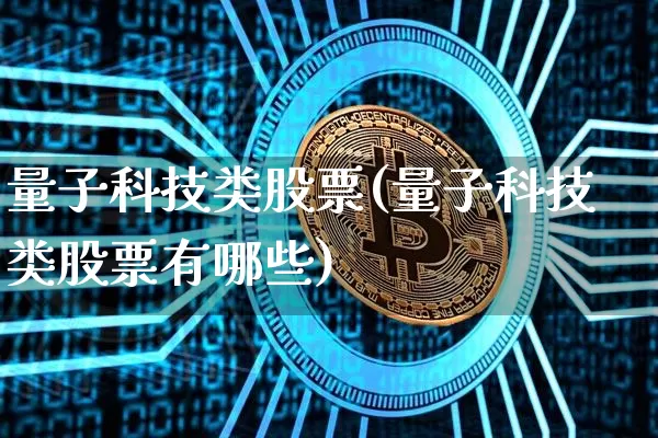量子科技类股票(量子科技类股票有哪些)_https://www.cangshenghg.com_科创板_第1张