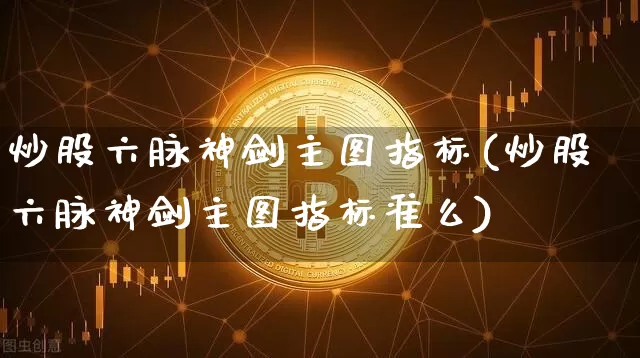 炒股六脉神剑主图指标(炒股六脉神剑主图指标准么)_https://www.cangshenghg.com_北交所_第1张