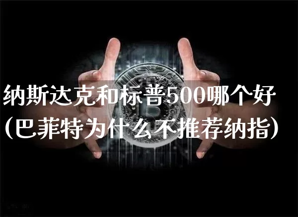 纳斯达克和标普500哪个好(巴菲特为什么不推荐纳指)_https://www.cangshenghg.com_北交所_第1张