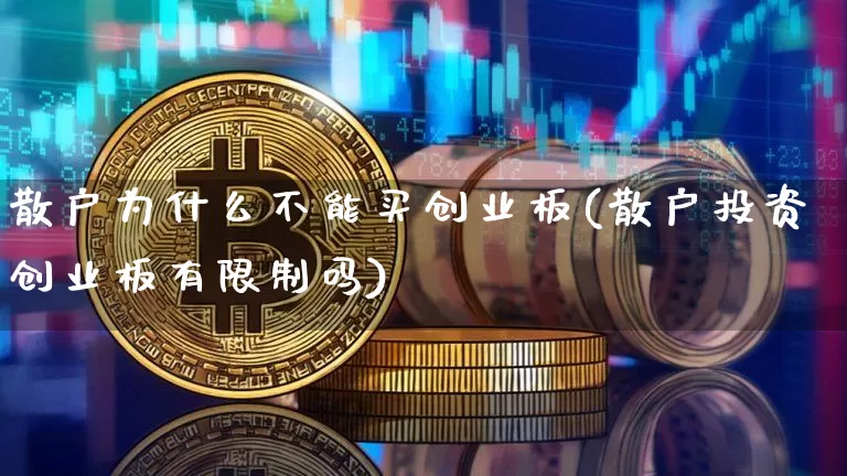 散户为什么不能买创业板(散户投资创业板有限制吗)_https://www.cangshenghg.com_北交所_第1张