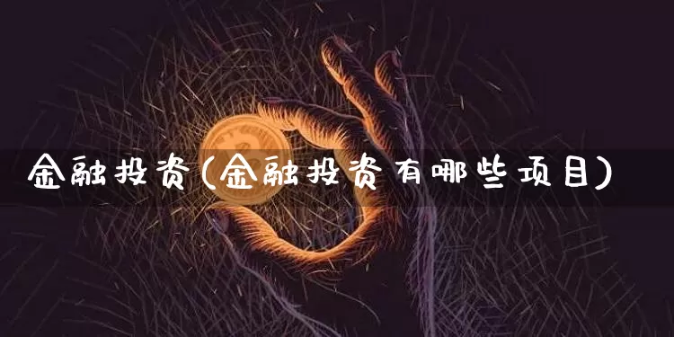 金融投资(金融投资有哪些项目)_https://www.cangshenghg.com_创业板_第1张