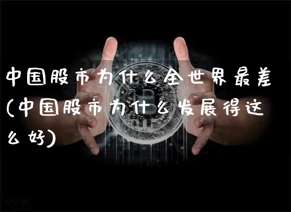 中国股市为什么全世界最差(中国股市为什么发展得这么好)_https://www.cangshenghg.com_财经新闻_第1张