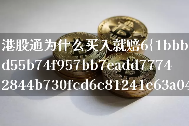 港股通为什么买入就赔6%(港股通为什么买入就赔3%)_https://www.cangshenghg.com_北交所_第1张