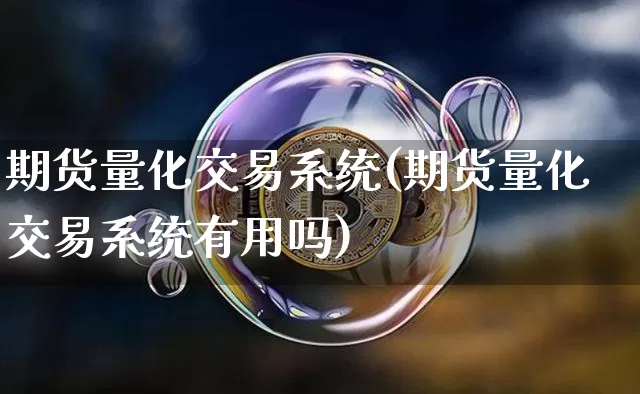 期货量化交易系统(期货量化交易系统有用吗)_https://www.cangshenghg.com_财经新闻_第1张
