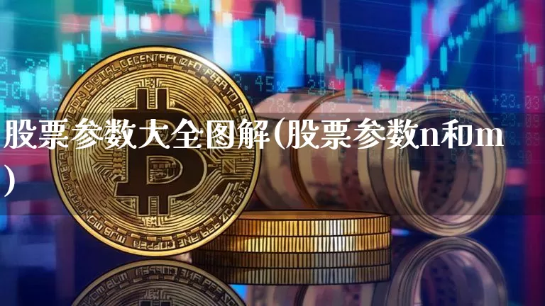 股票参数大全图解(股票参数n和m)_https://www.cangshenghg.com_A股_第1张