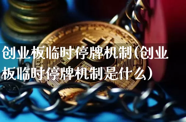 创业板临时停牌机制(创业板临时停牌机制是什么)_https://www.cangshenghg.com_创业板_第1张