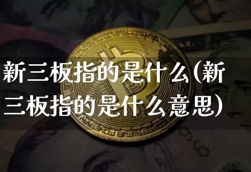 新三板指的是什么(新三板指的是什么意思)_https://www.cangshenghg.com_创业板_第1张