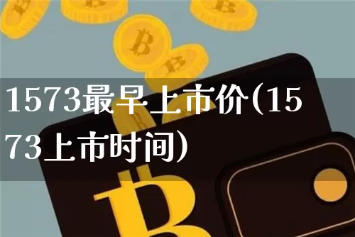 1573最早上市价(1573上市时间)_https://www.cangshenghg.com_科创板_第1张