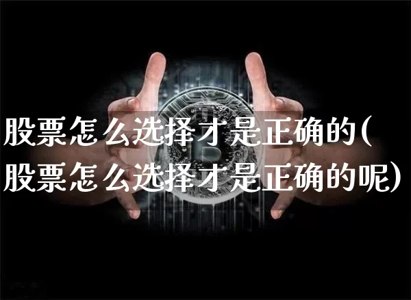 股票怎么选择才是正确的(股票怎么选择才是正确的呢)_https://www.cangshenghg.com_财经新闻_第1张