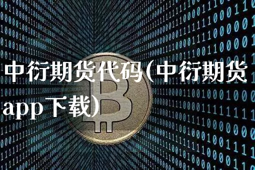 中衍期货代码(中衍期货app下载)_https://www.cangshenghg.com_北交所_第1张