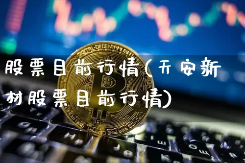 股票目前行情(天安新材股票目前行情)_https://www.cangshenghg.com_财经新闻_第1张