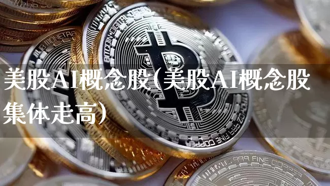 美股AI概念股(美股AI概念股集体走高)_https://www.cangshenghg.com_科创板_第1张