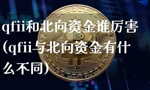 qfii和北向资金谁厉害(qfii与北向资金有什么不同)_https://www.cangshenghg.com_创业板_第1张