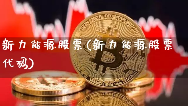 新力能源股票(新力能源股票代码)_https://www.cangshenghg.com_财经新闻_第1张